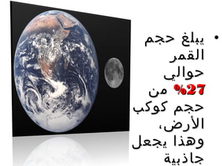 ‫• يبلغ حجم‬
     ‫القمر‬
    ‫حوالي‬
  ‫72% من‬
‫حجم كوكب‬
   ‫الرض،‬
‫وهذا يجعل‬
    ‫جاذبية‬
 