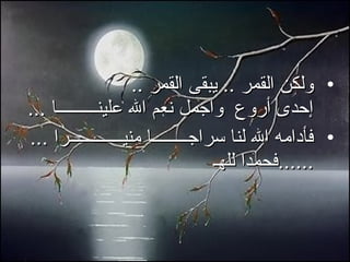 ‫• ولكن القمر .. يبقى القمر ..‬
‫إحدى أروع واجمل نعم ال علينـــــــــا ...‬
‫• فأدامه ال لنا سراجــــــــا منيــــــــــــرا ...‬
                                  ‫......فحمدا للهـ‬
 