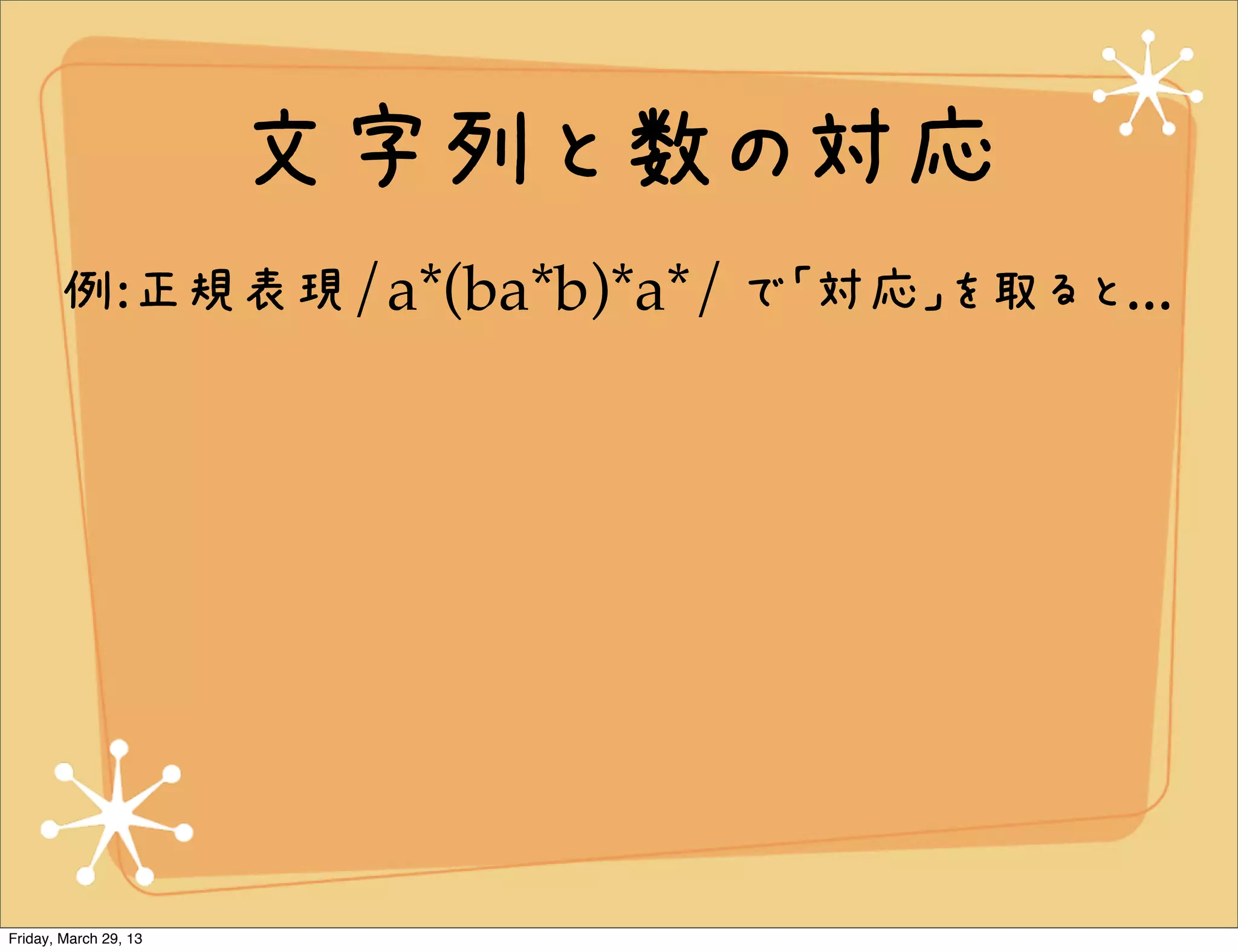 文字列と数の対応
       例:正規表現/a*(ba*b)*a*/ で「対応」を取ると...




Friday, March 29, 13
 