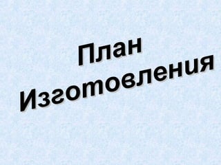 План
            ен ия
    от о вл
Изг
 