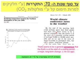 ‫עד סוף שנות ה- 07: התקררות (ע"י חלקיקים‬
       )CO2 ‫למרות חימום קל ע"י מולקולות‬




                         There seems to be e general consensus that
                         the Earth is at the start of a cooling period… ..
                         a major, long-term change. ( An ice age)

         ‫1 לא התממשה‬C ‫התחזית לירידת טמפרטורה של‬
 