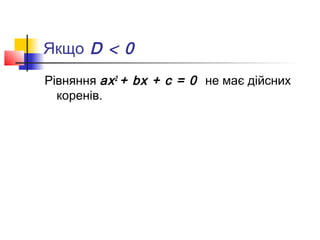 Якщо D < 0
Рівняння ах 2 + bх + с = 0 не має дійсних
  коренів.
 