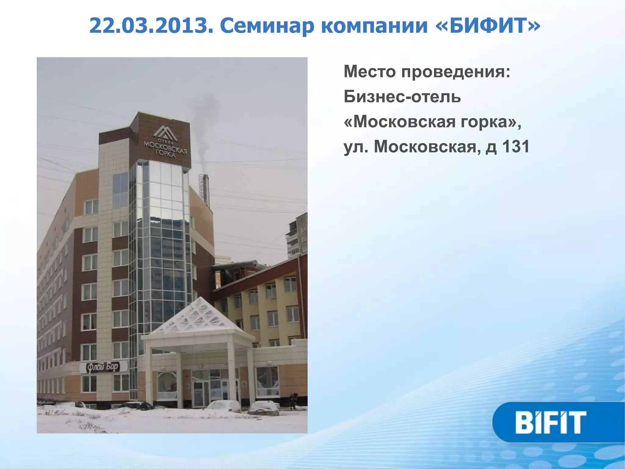 22.03.2013. Семинар компании «БИФИТ»

                    Место проведения:
                    Бизнес-отель
                    «Московская горка»,
                    ул. Московская, д 131
 