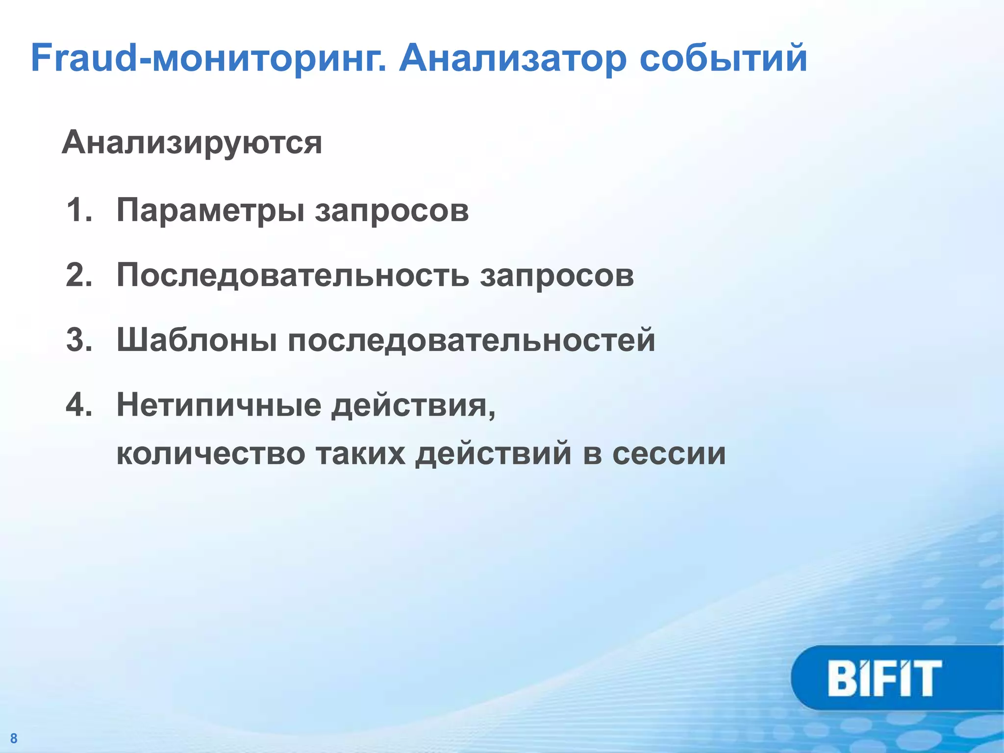 Fraud-мониторинг. Анализатор событий

     Анализируются

     1. Параметры запросов
     2. Последовательность запросов
     3. Шаблоны последовательностей
     4. Нетипичные действия,
        количество таких действий в сессии




8
 