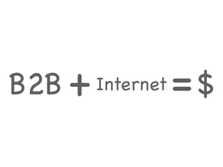 B2B +   Internet   =$
 