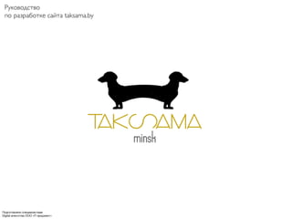 Руководство
 по разработке сайта taksama.by




Подготовлено специалистами
Digital агентства ООО «П проджект»
 