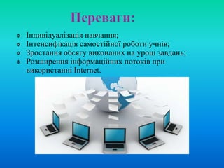    Індивідуалізація навчання;
   Інтенсифікація самостійної роботи учнів;
   Зростання обсягу виконаних на уроці завдань;
   Розширення інформаційних потоків при
    використанні Internet.
 