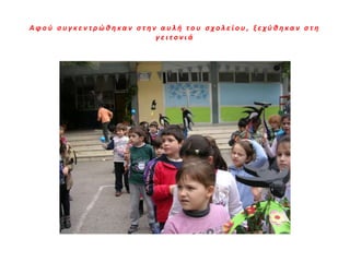 Αφοφ ςυγκεντρώθηκαν ςτην αυλή του ςχολείου, ξεχφθηκαν ςτη
                        γειτονιά
 