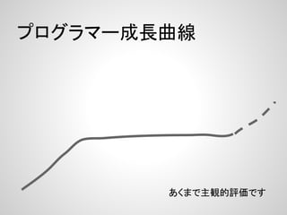 プログラマー成長曲線




        あくまで主観的評価です
 