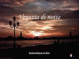 Venezia di notte



   AAutomatique et Son
 