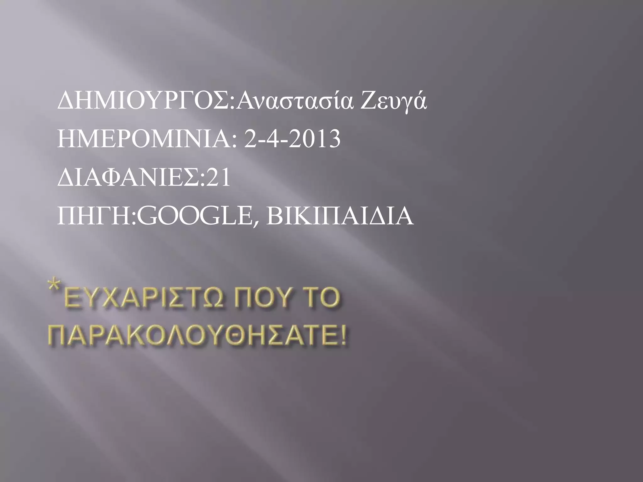 ΓΖΜΗΟΤΡΓΟ΢:Αλαζηαζία Εεπγά
ΖΜΔΡΟΜΗΝΗΑ: 2-4-2013
ΓΗΑΦΑΝΗΔ΢:21
ΠΖΓΖ:GOOGLE, ΒΗΚΗΠΑΗΓΗΑ
 
