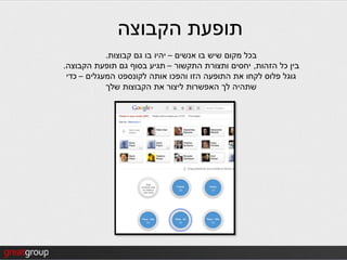 ‫תופעת הקבוצה‬
            ‫בכל מקום שיש בו אנשים – יהיו בו גם קבוצות.‬
‫בין כל הזהות, יחסים ותצורת התקשור – תגיע בסוף גם תופעת הקבוצה.‬
 ‫גוגל פלוס לקחו את התופעה הזו והפכו אותה לקונספט המעגלים – כדי‬
            ‫שתהיה לך האפשרות ליצור את הקבוצות שלך‬
 