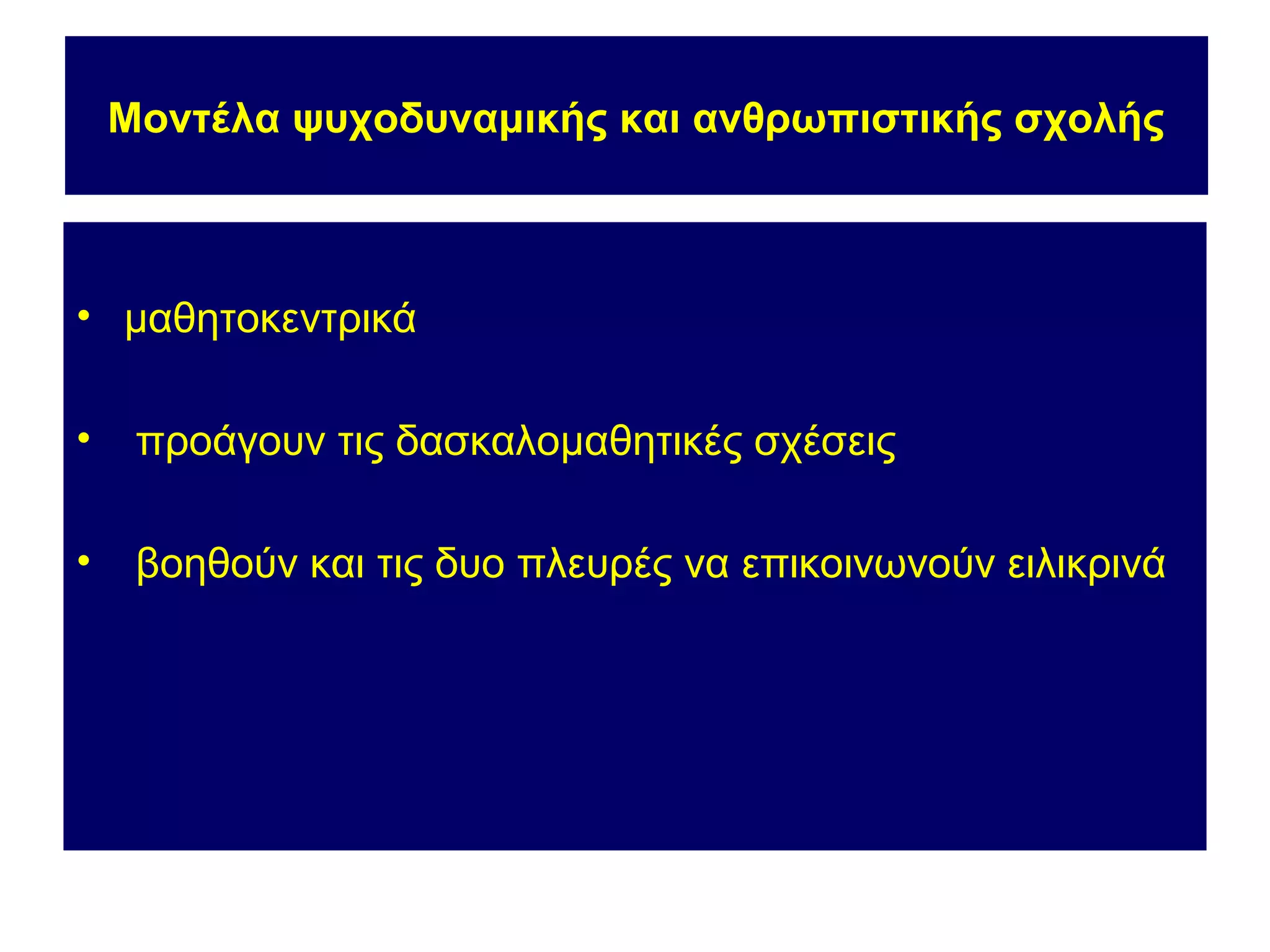 Μοντέλα ψυχοδυναμικής και ανθρωπιστικής σχολής



• μαθητοκεντρικά

•    προάγουν τις δασκαλομαθητικές σχέσεις

•    βοηθούν και τις δυο πλευρές να επικοινωνούν ειλικρινά
 
