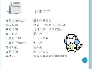 行事予定

５月上旬あたり   新入生歓迎会
学校祭前      合宿 （学祭追い込み）
６月下旬      北見工業大学学校祭
８，９月      夏休み
１０月下旬     サンマ祭り
１２月下旬から   冬休み
冬休み後      新年会
２月下旬      追い出し会
春休み       新入生歓迎対策強化期間
 