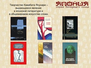 Творчество Кавабата Ясунари –
     выдающееся явление
    в японской литературе и
в общемировом искусстве слова.
 