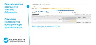 Интернет-магазин
издательства
«Альпина
Паблишерз»

Результаты
эксперимента с
помощью Google
WebSite Optimizer   Рост продаж составил 21,2%
 