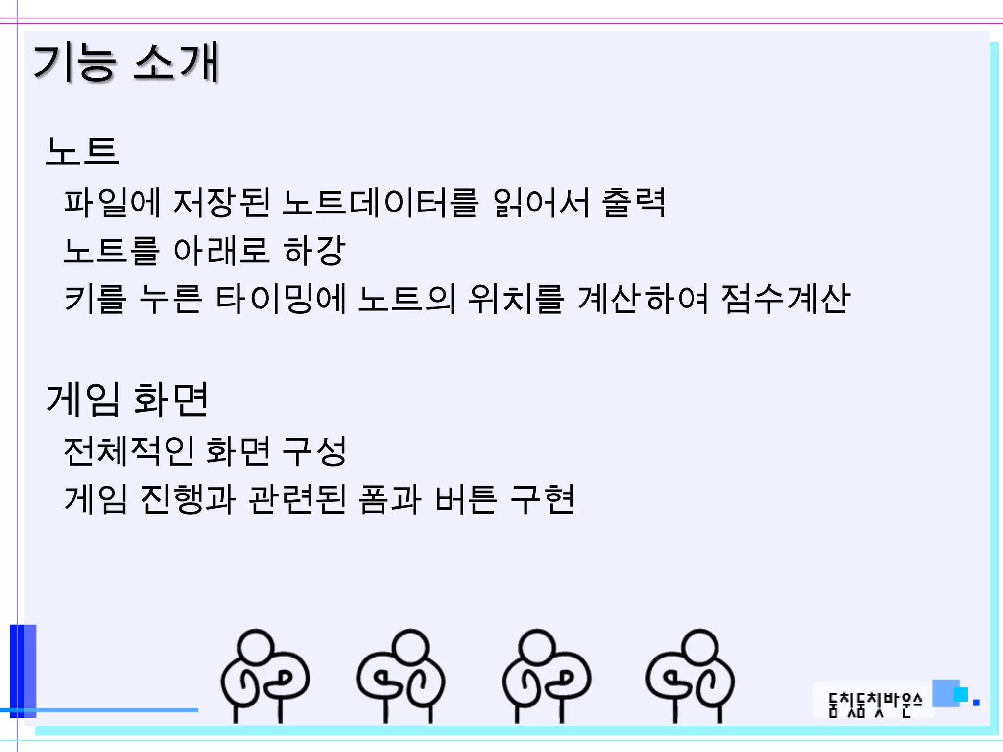 기능 소개
노트
파일에 저장된 노트데이터를 읽어서 출력
노트를 아래로 하강
키를 누른 타이밍에 노트의 위치를 계산하여 점수계산


게임 화면
전체적인 화면 구성
게임 진행과 관련된 폼과 버튼 구현
 