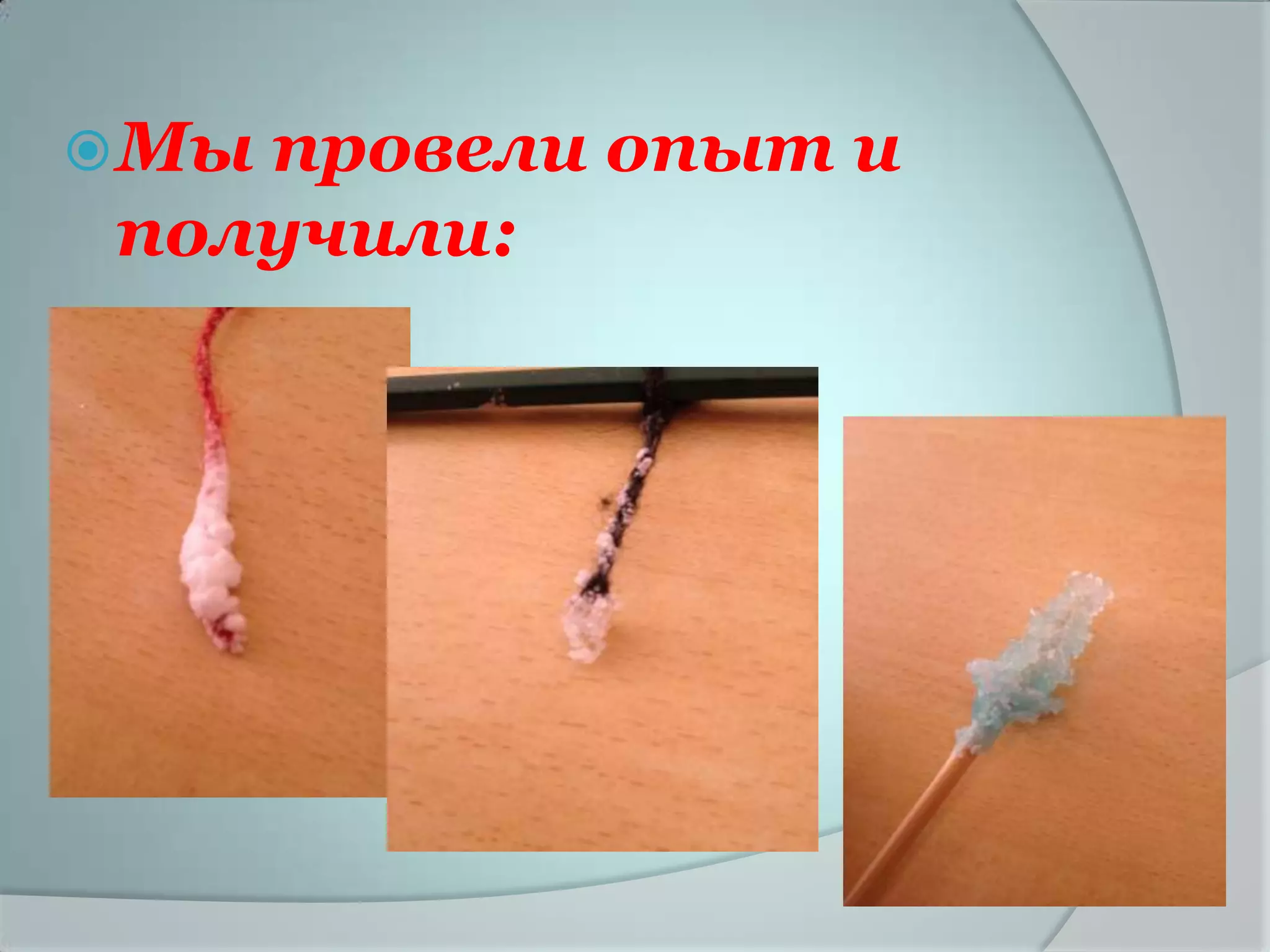  Мыпровели опыт и
 получили:
 