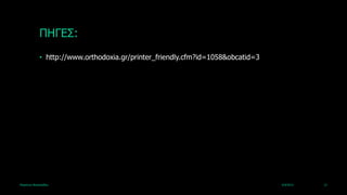 ΠΖΓΔΣ:
             • http://www.orthodoxia.gr/printer_friendly.cfm?id=1058&obcatid=3




Καξηάλλα Βαζηιεηάδνπ                                                             4/4/2013   12
 