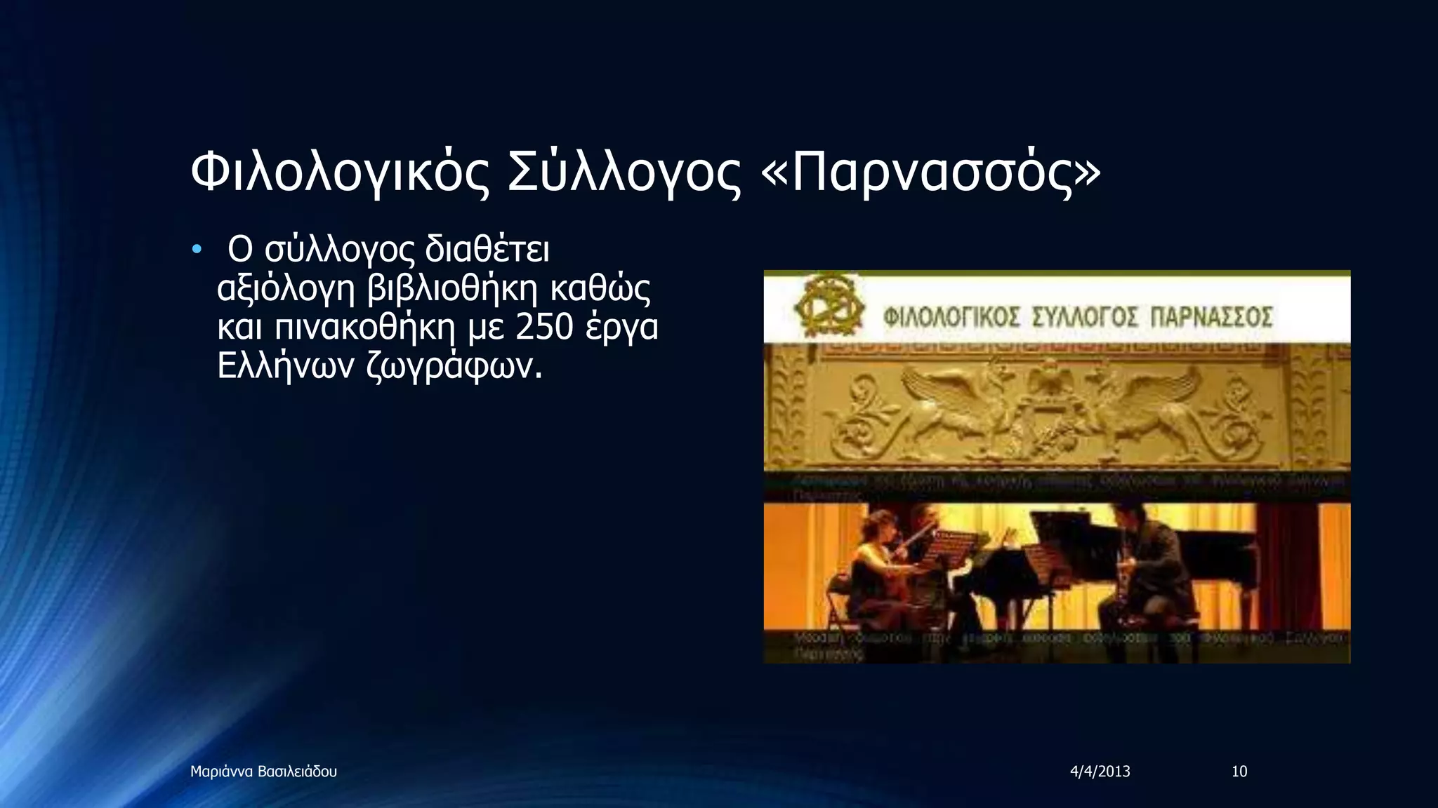 Φηινινγηθόο ΢ύιινγνο «Παξλαζζόο»
• Ο ζύιινγνο δηαζέηεη
  αμηόινγε βηβιηνζήθε θαζώο
  θαη πηλαθνζήθε κε 250 έξγα
  Διιήλωλ δωγξάθωλ.




Μαξηάλλα Βαζηιεηάδνπ           4/4/2013   10
 