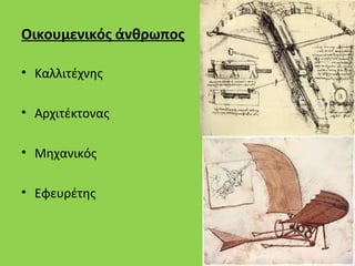 Οικουμενικός άνθρωπος

• Καλλιτέχνης

• Αρχιτέκτονας

• Μηχανικός

• Εφευρέτης
 