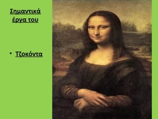 Σημαντικά
 έργα του



• Τζοκόντα
 