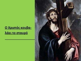 O Xριστός κουβα-
λάει το σταυρό
 