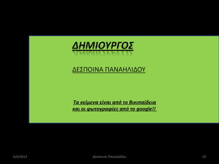 Τα κείμενα είναι από το Βικιπαίδεια
           και οι φωτογραφίες από το google!!




6/4/2013           Δέσποινα Παναηλίδου           10
 