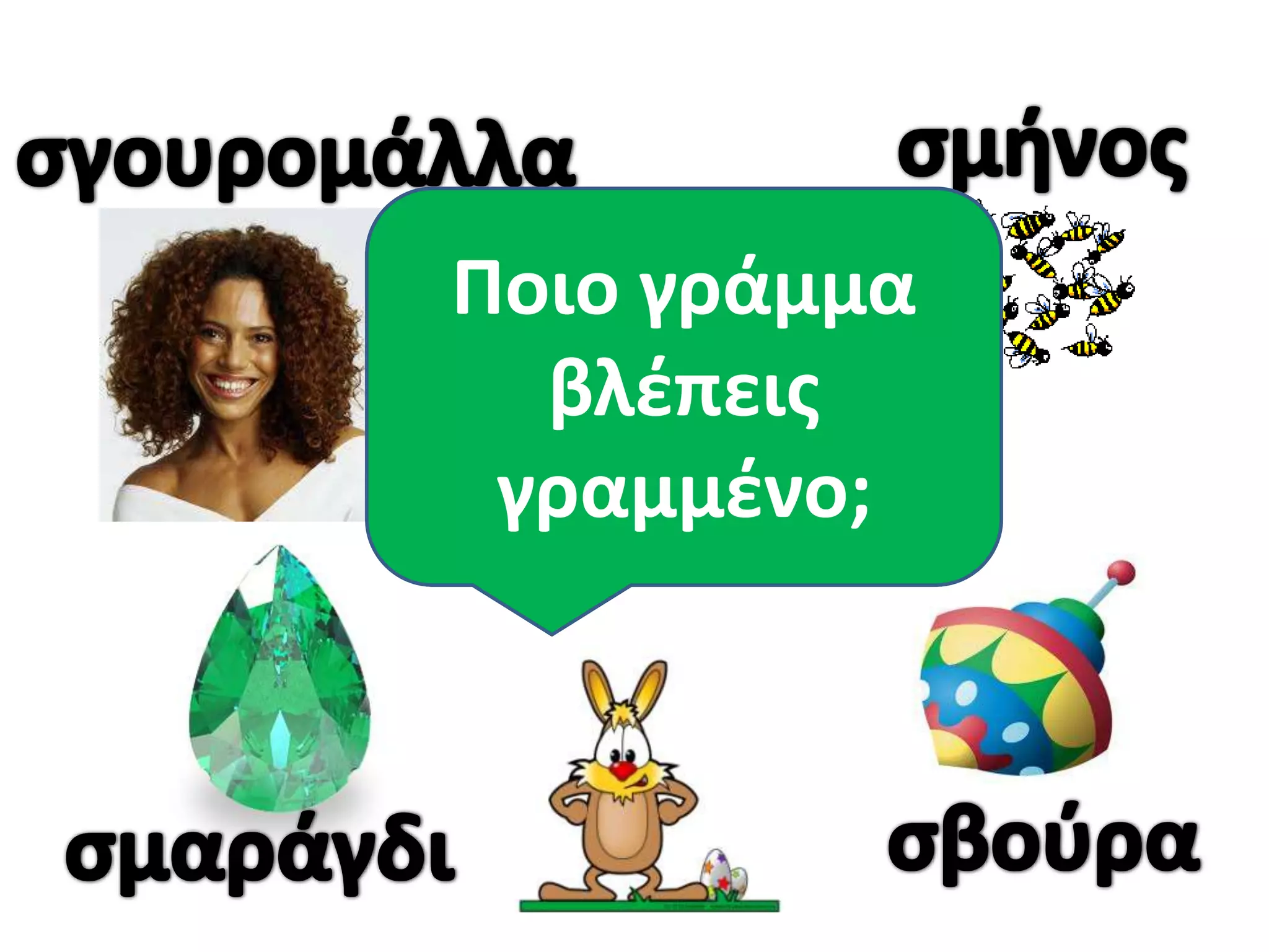 Ποιο γράμμα
 ακοφσ ςτθν
  βλζπεισ
 γραμμζνο;
   αρχι;
 