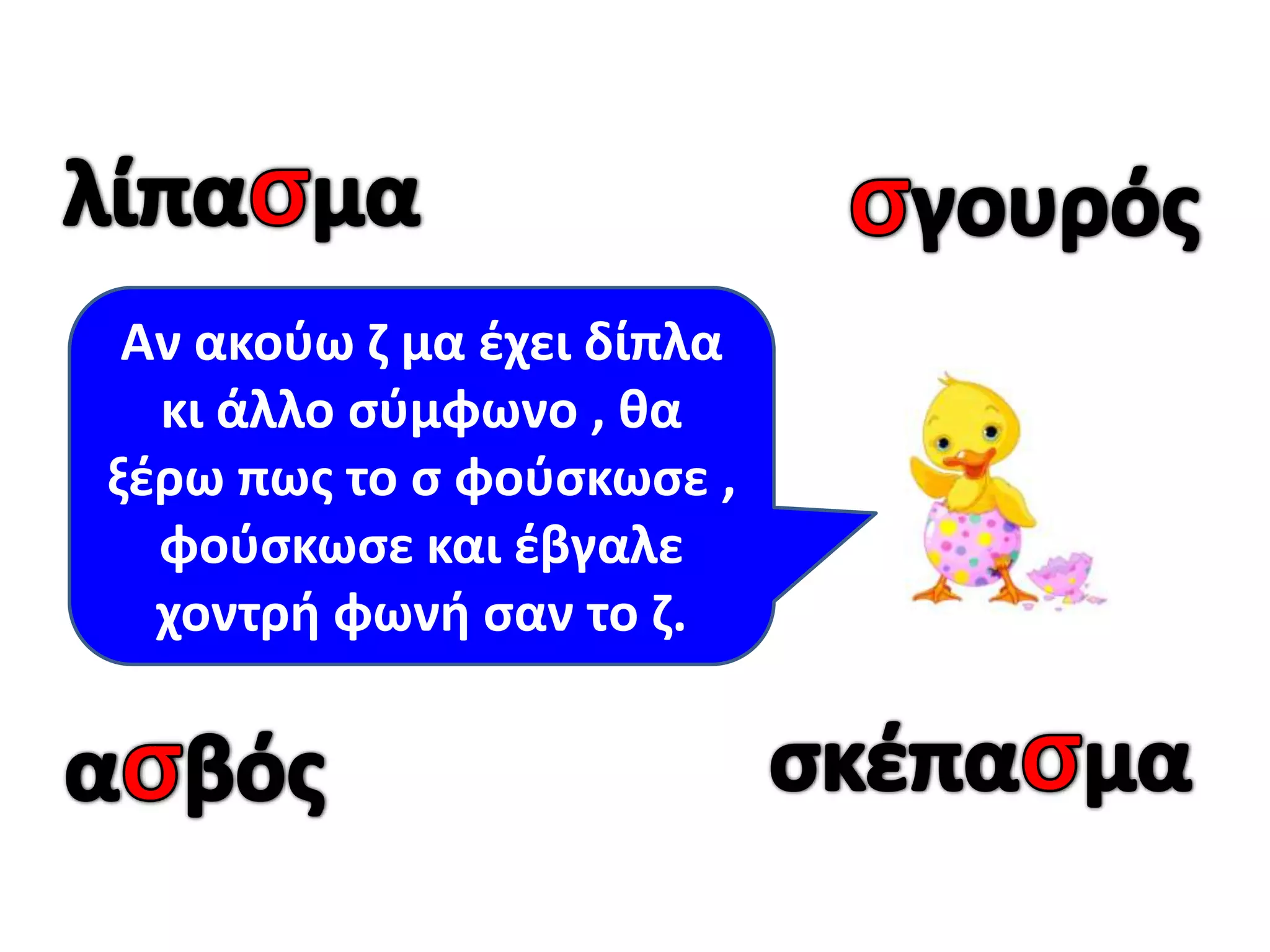 Αν ακοφω η μα ζχει δίπλα
  κι άλλο ςφμφωνο , κα
ξζρω πωσ το ς φοφςκωςε ,
  φοφςκωςε και ζβγαλε
  χοντρι φωνι ςαν το η.
 