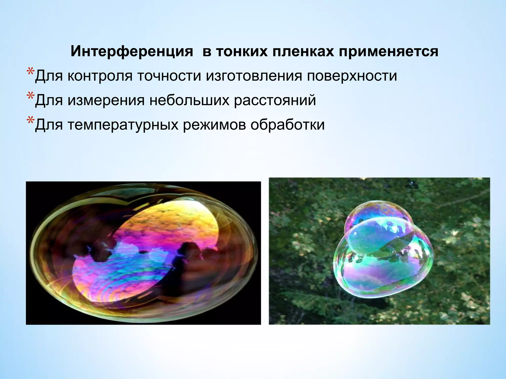 Интерференция в тонких пленках применяется
*Для контроля точности изготовления поверхности
*Для измерения небольших расстояний
*Для температурных режимов обработки
 