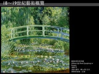 18～19世紀藝術概覽




              睡蓮.綠色的和諧
              (Water-Lily Pond, Symphony in
              Green)
              1899 年
              油彩‧畫布，89 x 93 公分
              奧賽美術館，巴黎
 