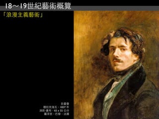 18～19世紀藝術概覽
「浪漫主義藝術」




                  自畫像
       德拉克洛瓦，1837 年
      油彩‧畫布，65 x 55 公分
        羅浮宮，巴黎，法國
 