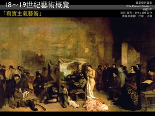 18～19世紀藝術概覽             畫室裡的畫家
                （The Painter's Studio）
                                1855 年
「寫實主義藝術」      油彩‧畫布，359 x 598 公分
               奧塞美術館，巴黎，法國
 