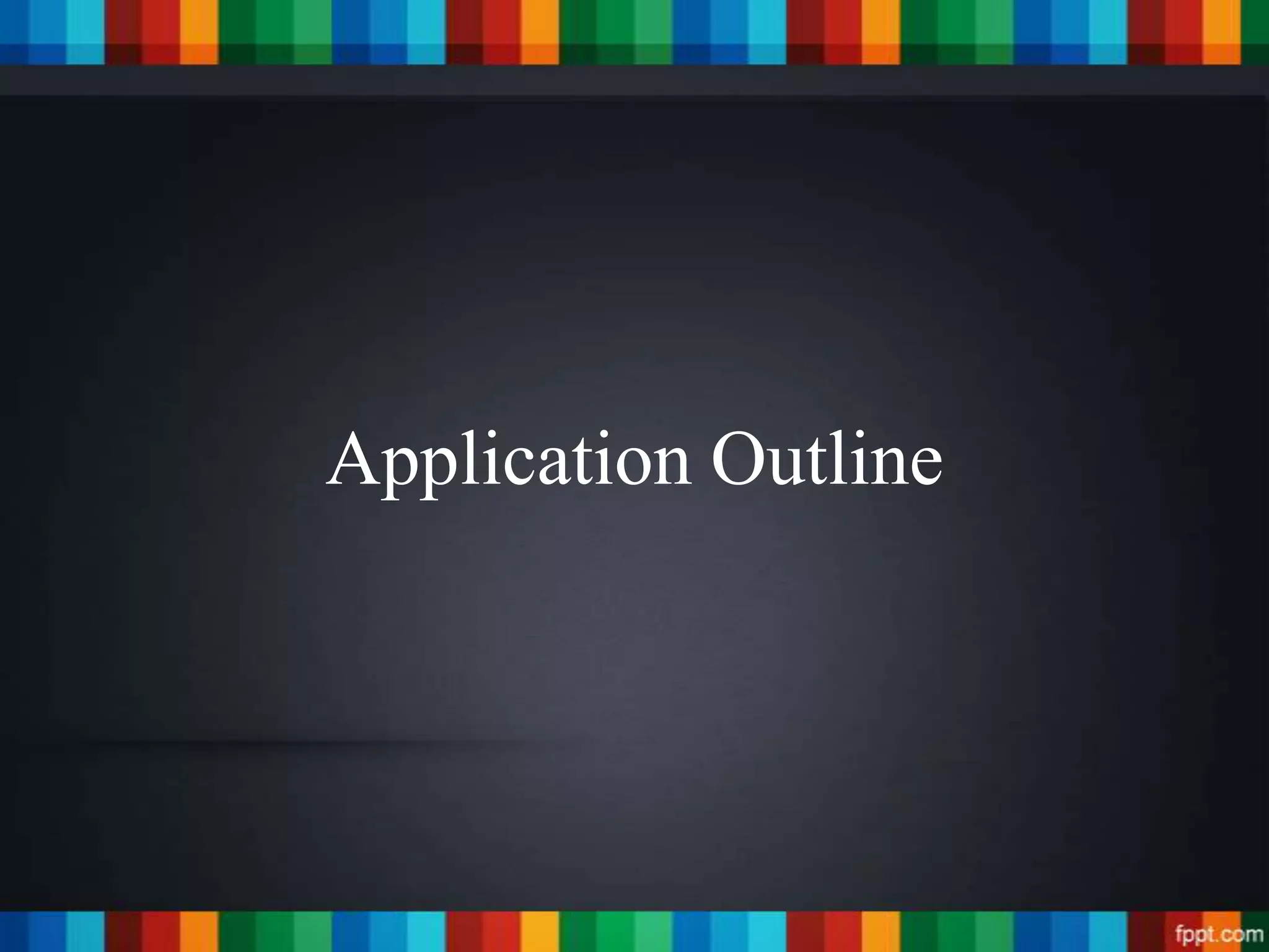 Application Outline
 