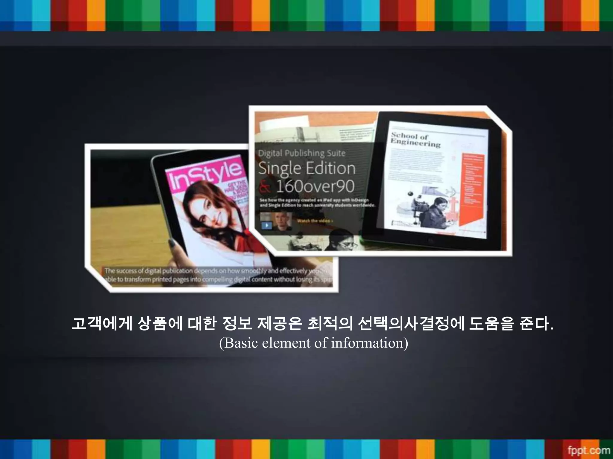 고객에게 상품에 대한 정보 제공은 최적의 선택의사결정에 도움을 준다.
           (Basic element of information)
 