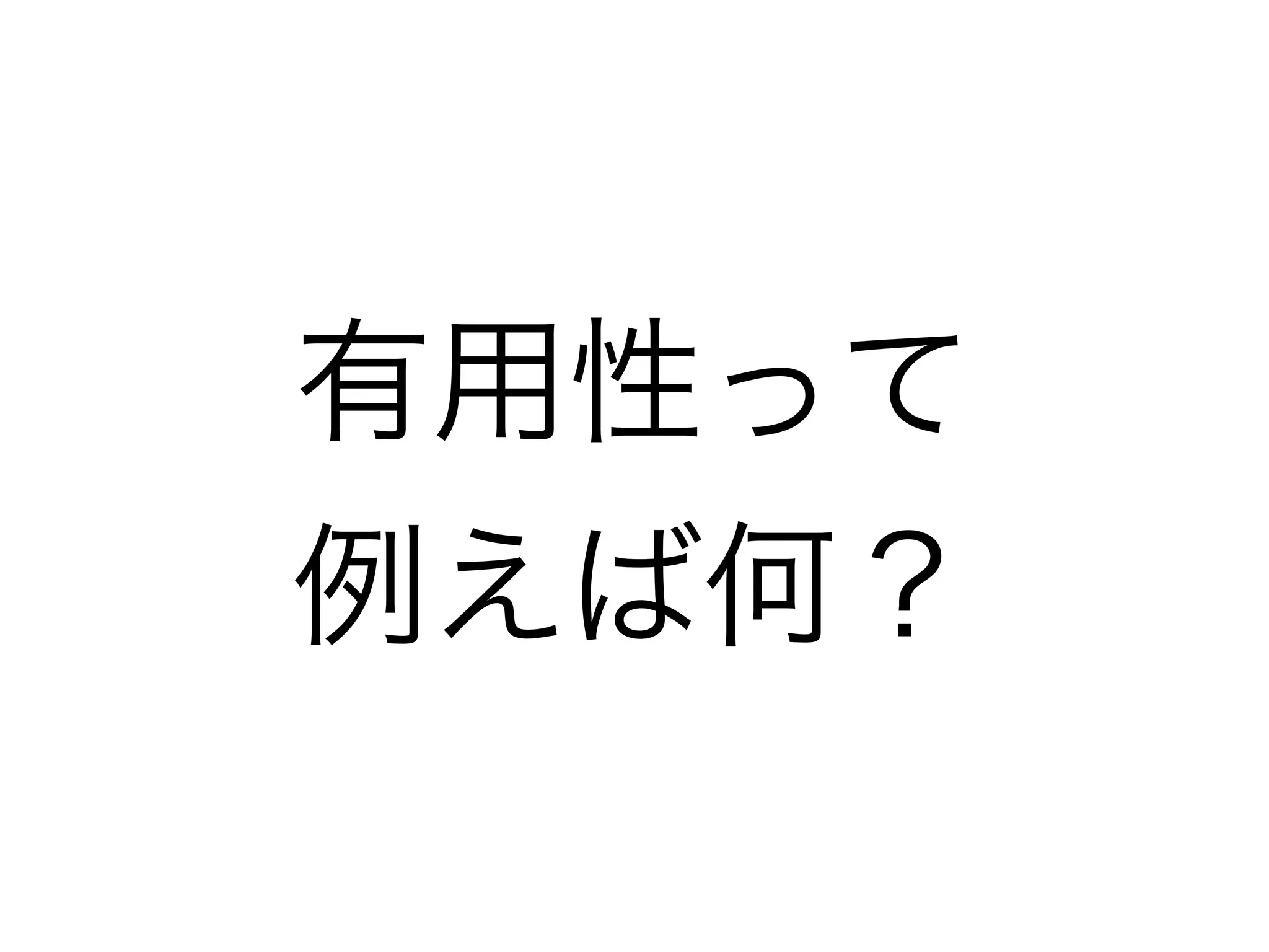 有用性って
例えば何？
 