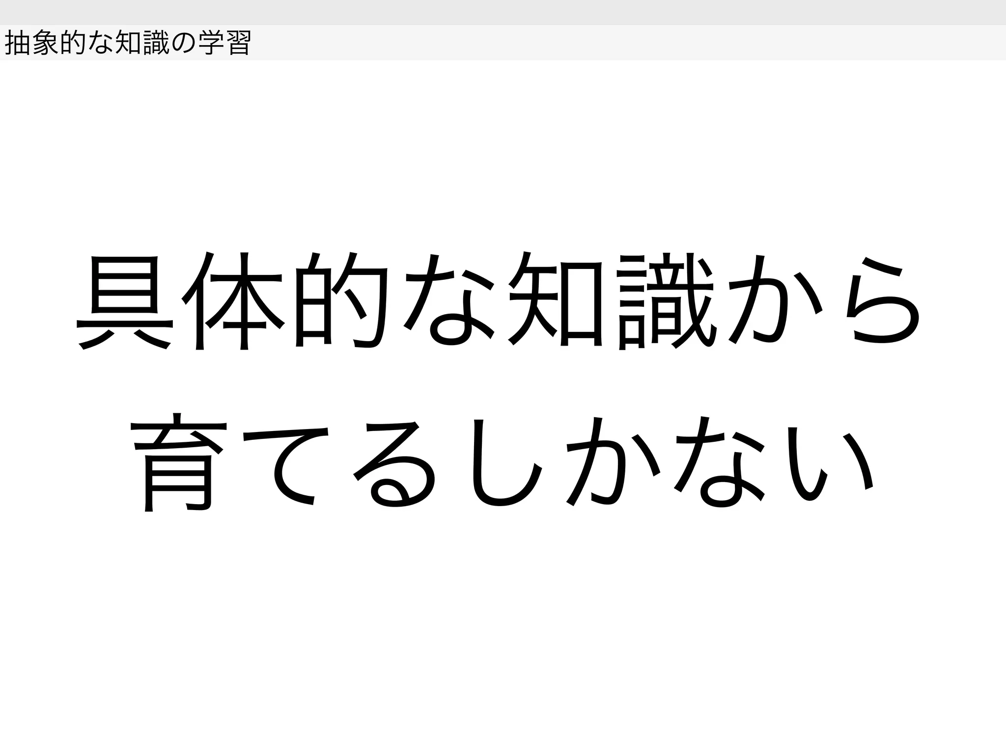 具体的な知識から
育てるしかない
抽象的な知識の学習
 