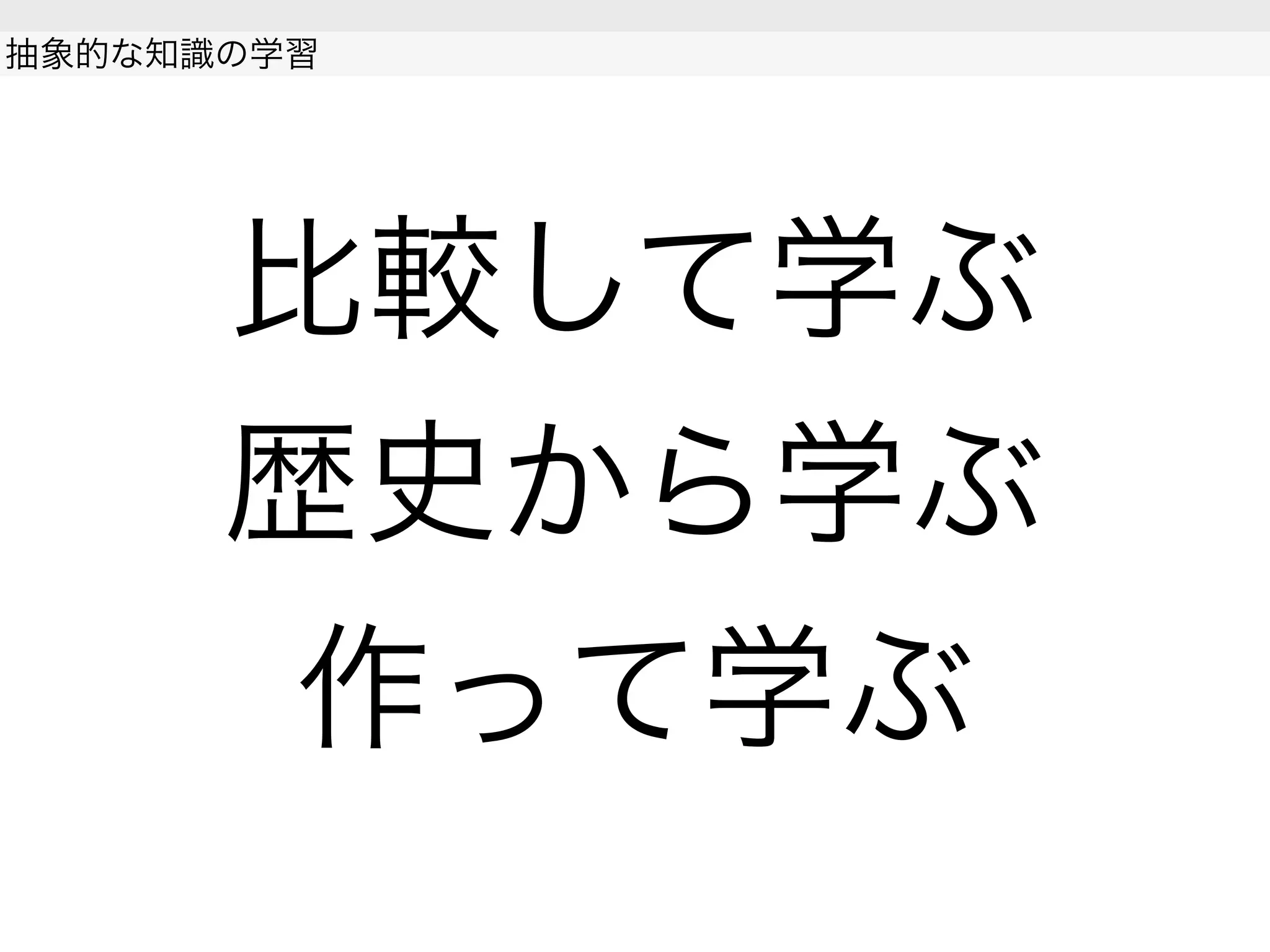 比較して学ぶ
歴史から学ぶ
作って学ぶ
抽象的な知識の学習
 