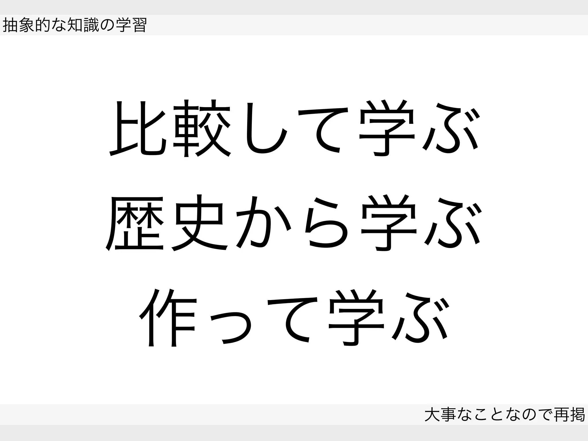 比較して学ぶ
歴史から学ぶ
作って学ぶ
抽象的な知識の学習
大事なことなので再掲
 
 