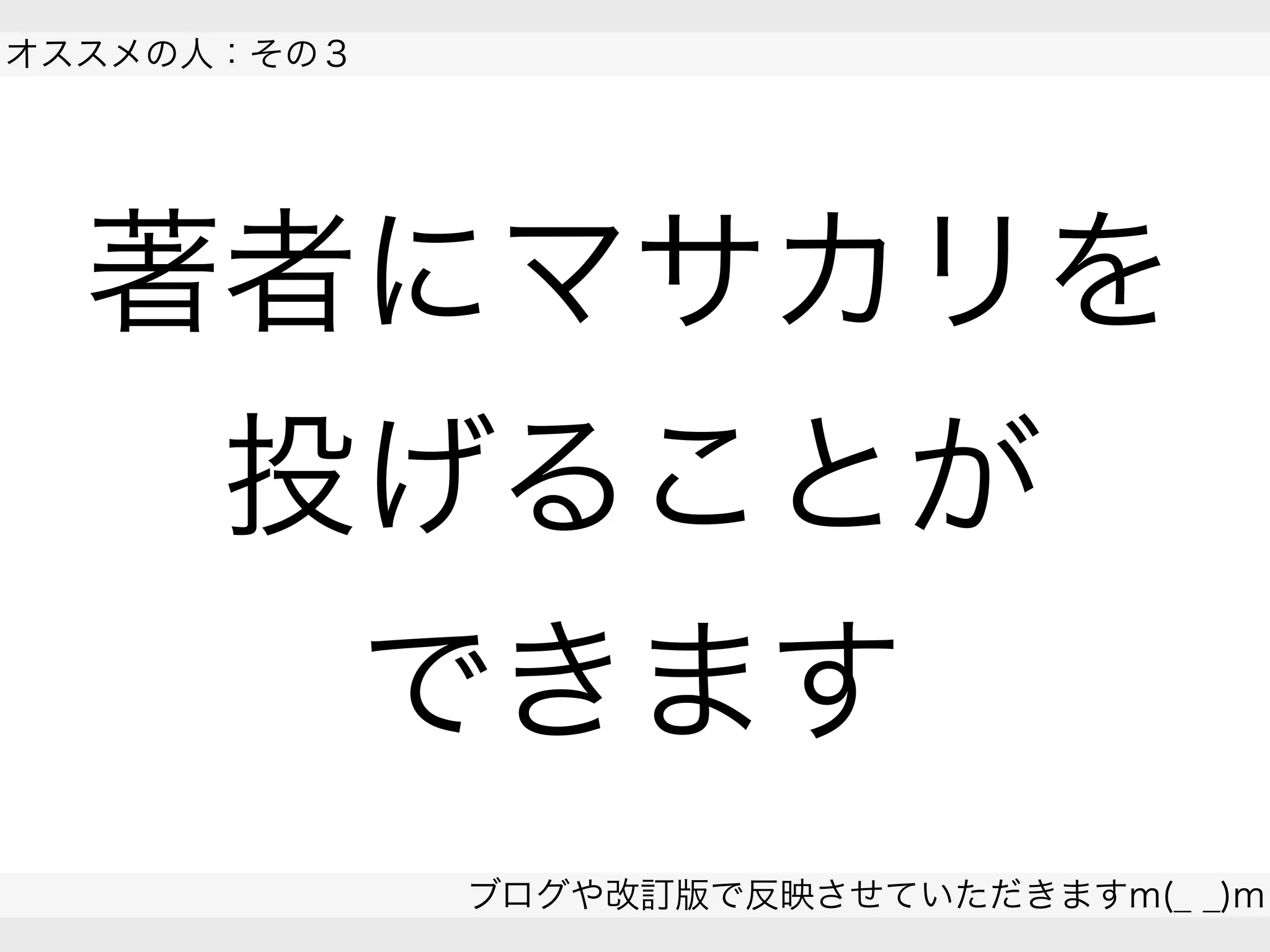 著者にマサカリを
投げることが
できます
ブログや改訂版で反映させていただきますm(_ _)m
 
オススメの人：その３
 