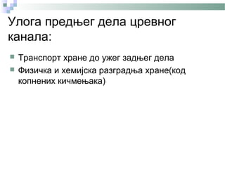 Улога предњег дела цревног
канала:
   Транспорт хране до ужег задњег дела
   Физичка и хемијска разградња хране(код
    копнених кичмењака)
 