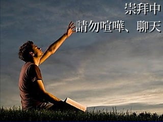 崇拜中
請勿喧嘩、聊天
 