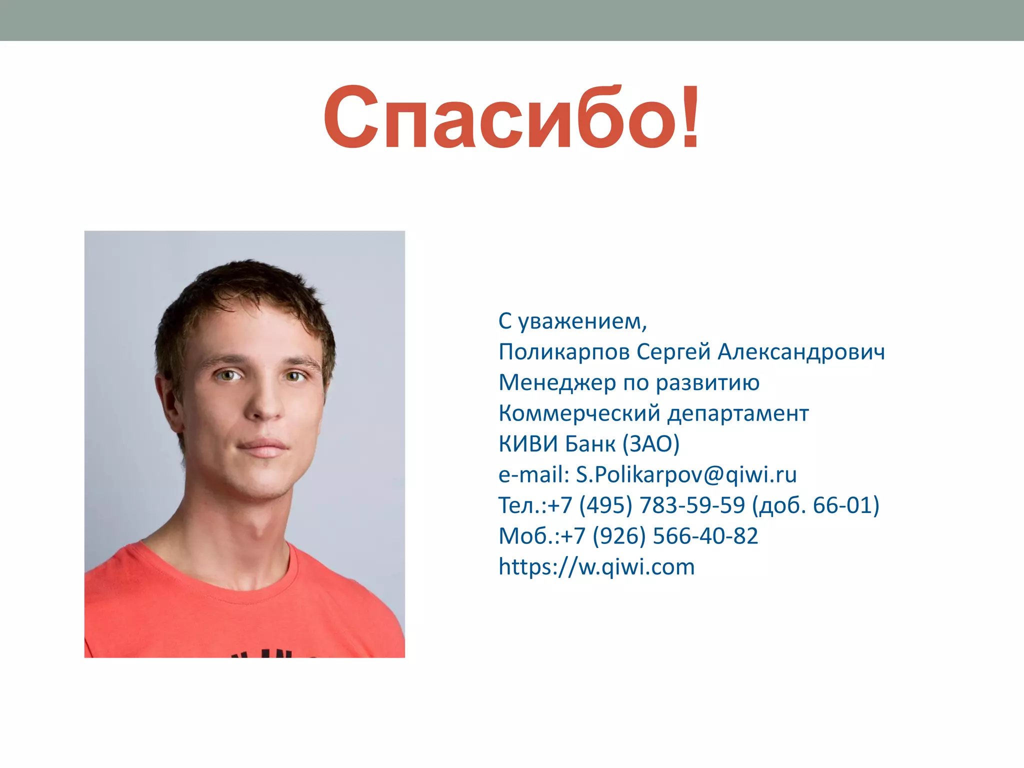 Спасибо!

   C уважением,
   Поликарпов Сергей Александрович
   Менеджер по развитию
   Коммерческий департамент
   КИВИ Банк (ЗАО)
   e-mail: S.Polikarpov@qiwi.ru
   Тел.:+7 (495) 783-59-59 (доб. 66-01)
   Moб.:+7 (926) 566-40-82
   https://w.qiwi.com
 