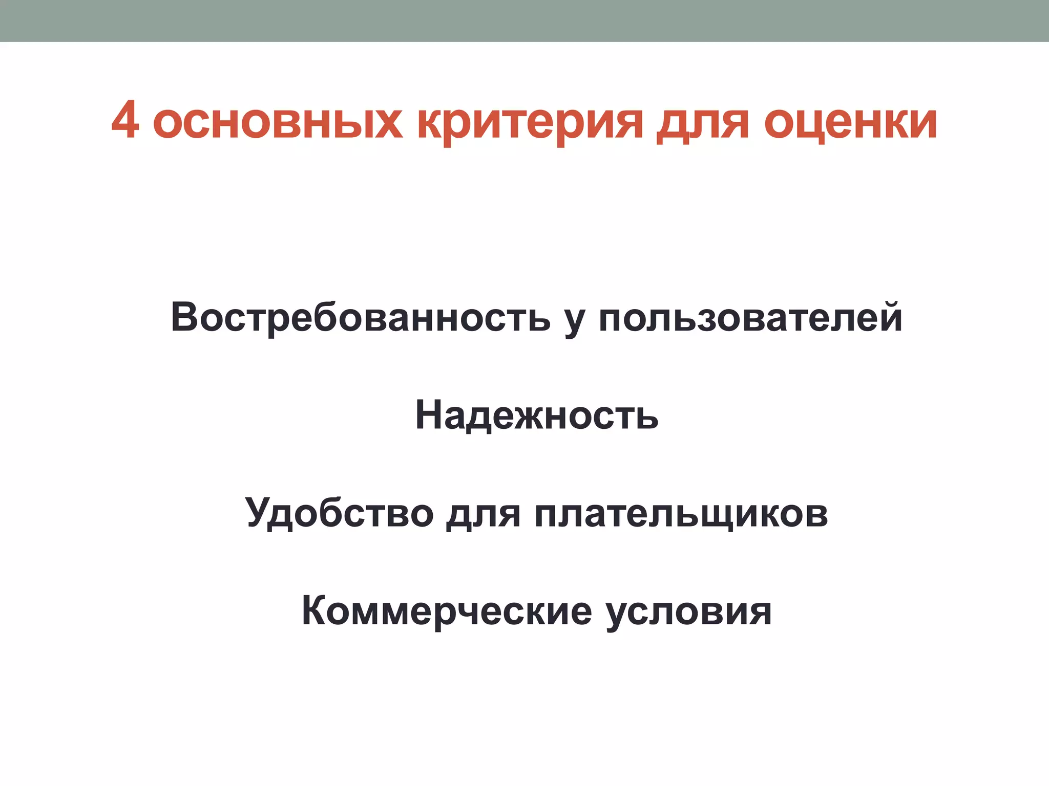 4 основных критерия для оценки


  Востребованность у пользователей

            Надежность

     Удобство для плательщиков

       Коммерческие условия
 