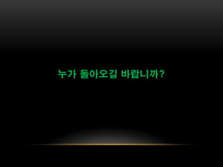 누가 돌아오길 바랍니까?
 