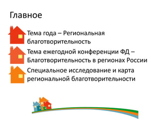 Главное
   Тема года – Региональная
   благотворительность
   Тема ежегодной конференции ФД –
   Благотворительность в регионах России
   Специальное исследование и карта
   региональной благотворительности
 