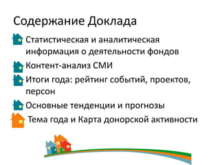Содержание Доклада
 Статистическая и аналитическая
 информация о деятельности фондов
 Контент-анализ СМИ
 Итоги года: рейтинг событий, проектов,
 персон
 Основные тенденции и прогнозы
 Тема года и Карта донорской активности
 