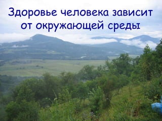 Здоровье человека зависит
  от окружающей среды
 