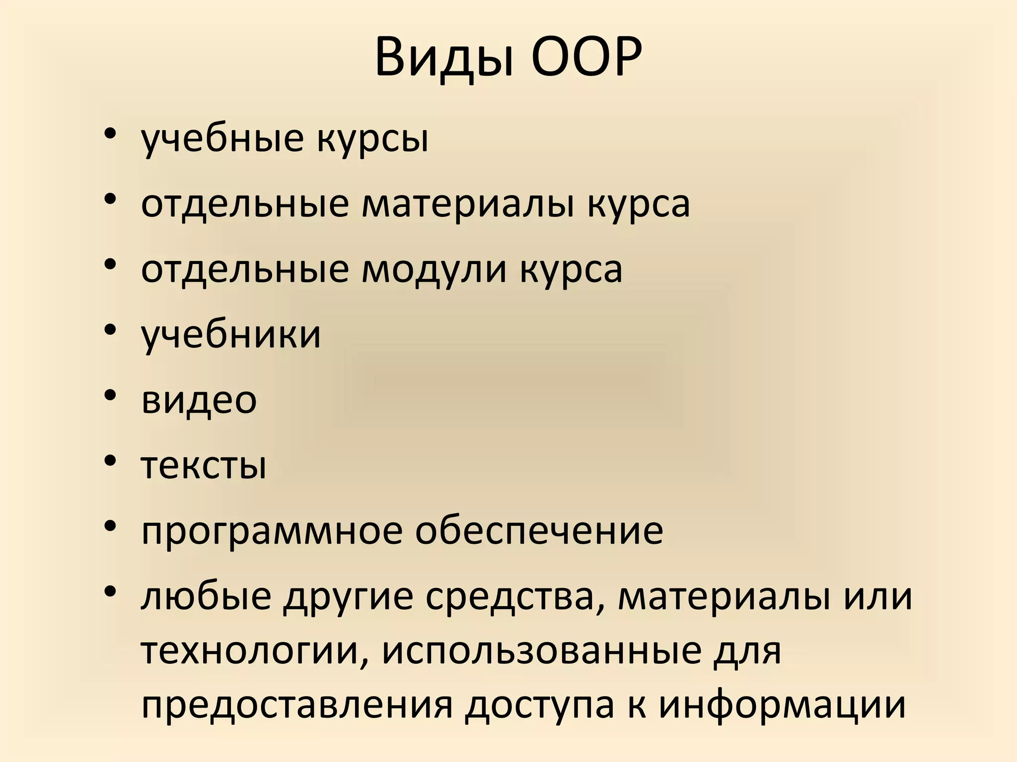 Виды ООР
•   учебные курсы
•   отдельные материалы курса
•   отдельные модули курса
•   учебники
•   видео
•   тексты
•   программное обеспечение
•   любые другие средства, материалы или
    технологии, использованные для
    предоставления доступа к информации
 